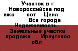 Участок в г.Новороссийске под  ижс 4.75 сот. › Цена ­ 1 200 000 - Все города Недвижимость » Земельные участки продажа   . Иркутская обл.